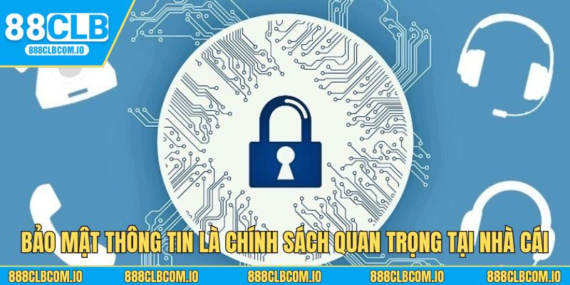 Bảo mật thông tin là chính sách quan trọng tại nhà cái