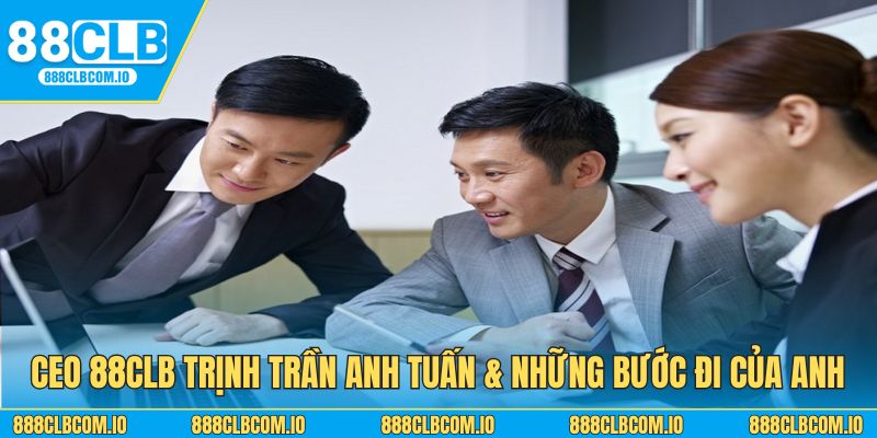 CEO 88CLB Trịnh Trần Anh Tuấn & những bước đi của anh