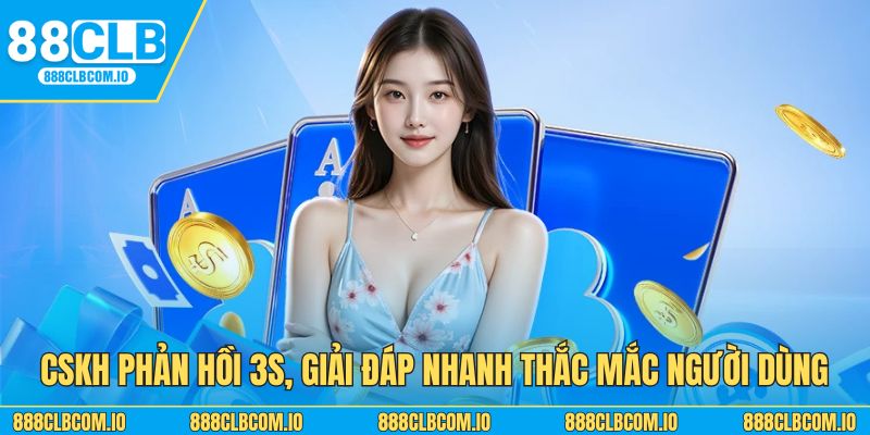 CSKH phản hồi 3s, giải đáp nhanh thắc mắc người dùng