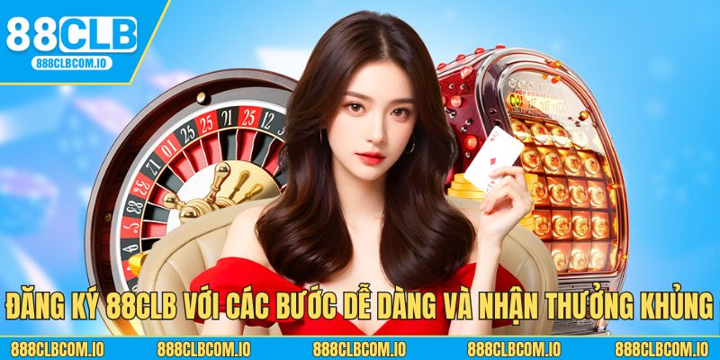 Đăng ký 88CLB với các bước dễ dàng và nhận thưởng khủng