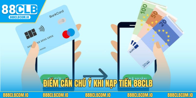 Điểm cần chú ý khi nạp tiền 88CLB