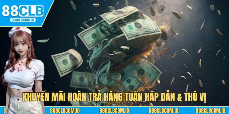 Khuyến mãi hoàn trả hàng tuần hấp dẫn & thú vị