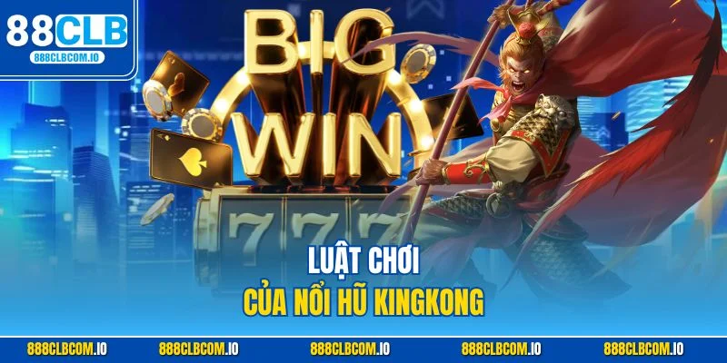Luật chơi nổ hũ KingKong cần nắm chắc