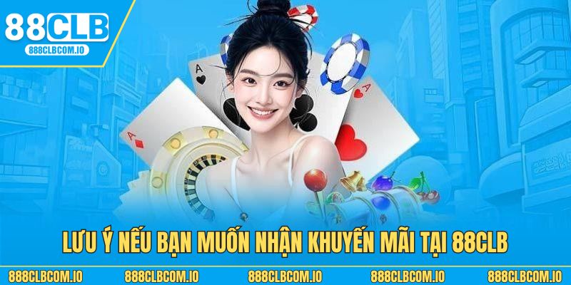 Lưu ý nếu bạn muốn nhận khuyến tại 88CLB