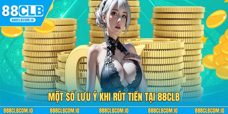 Một số lưu ý người chơi cần nhớ khi rút tiền tại 88CLB
