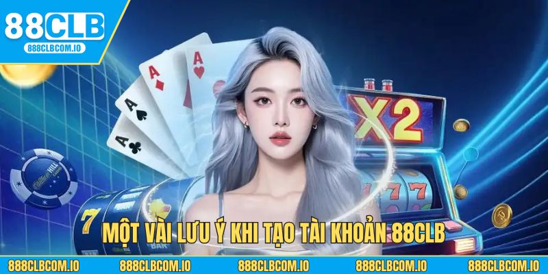 Một vài lưu ý khi tạo tài khoản 88CLB