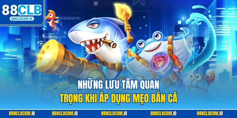 Lưu ý khi sử dụng mẹo bắn cá tại 88CLB