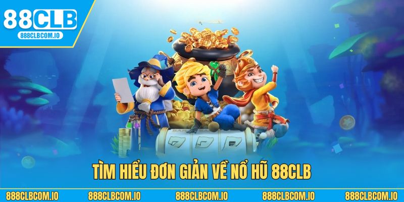 Tìm hiểu đơn giản về nổ hũ 88CLB