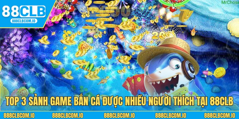 Top 3 sảnh game bắn cá được nhiều người thích tại 88CLB