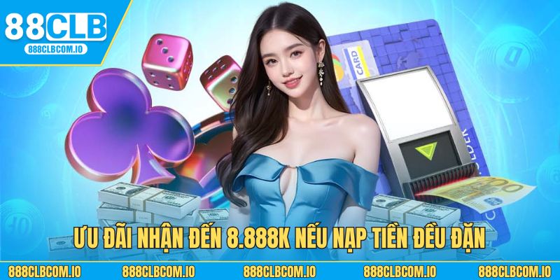 Ưu đãi nhận đến 8.888K nếu nạp tiền đều đặn